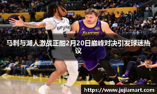 马刺与湖人激战正酣2月20日巅峰对决引发球迷热议
